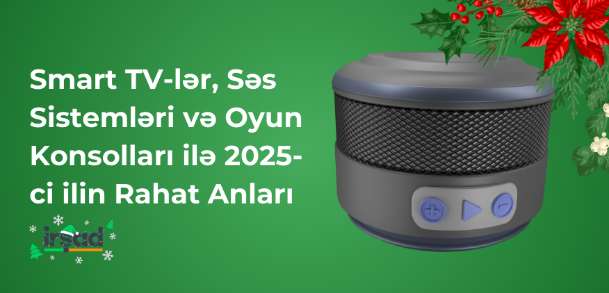 Evdə Əyləncə: Smart TV-lər, Səs Sistemləri və Oyun Konsolları ilə 2025-ci ilin Rahat Anları